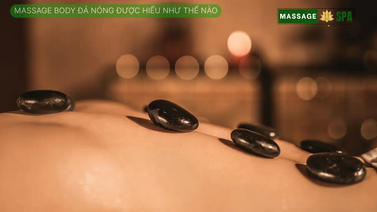 Massage Body Đá Nóng Được Hiểu Như Thế Nào