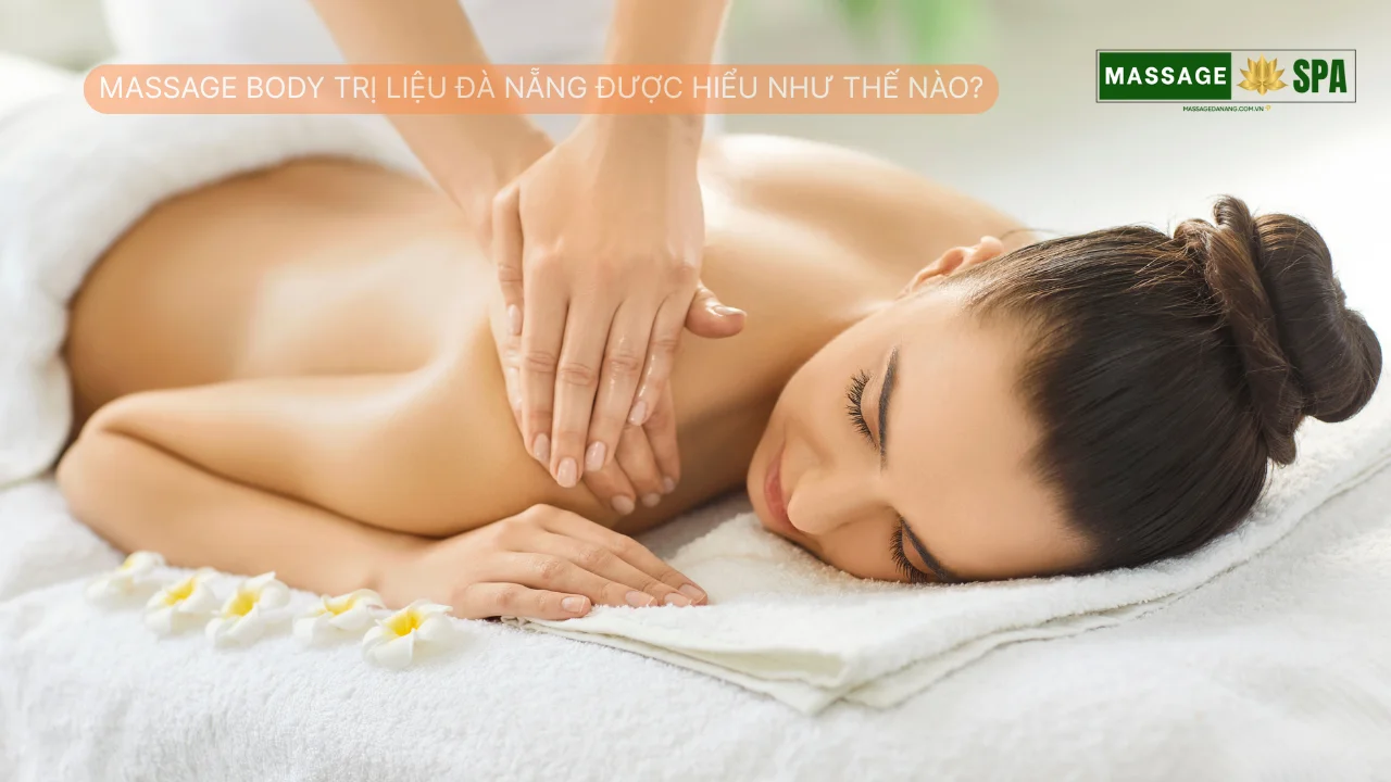 Massage body trị liệu Đà Nẵng được hiểu như thế nào?