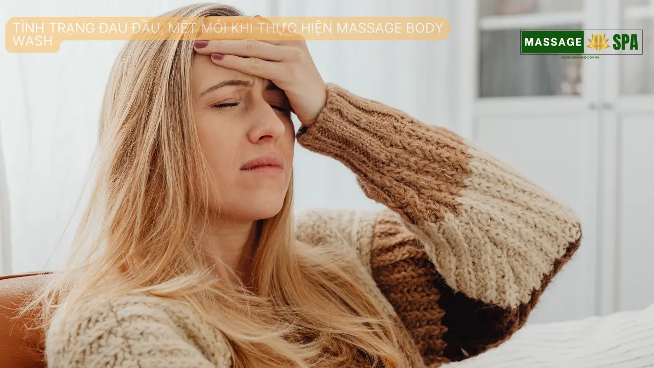 Tình trạng đau đầu, mệt mỏi khi thực hiện massage body wash